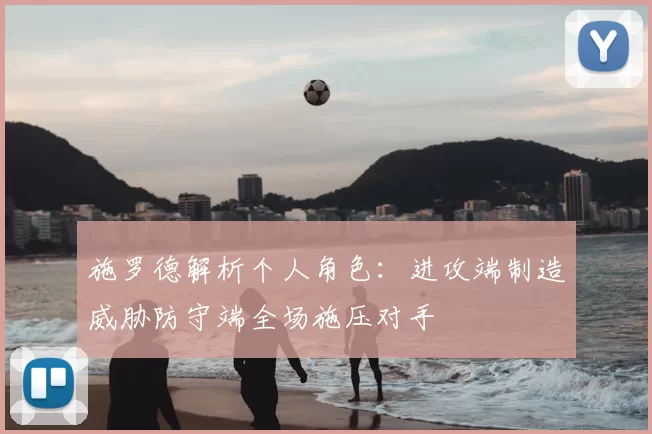 施罗德解析个人角色:进攻端制造威胁防守端全场施压对手