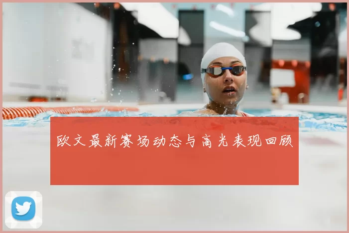 欧文最新赛场动态与高光表现回顾