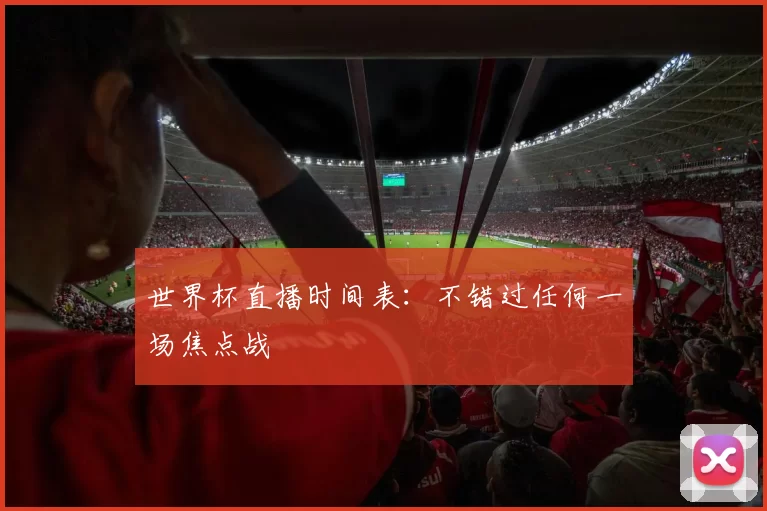 世界杯直播时间表:不错过任何一场焦点战