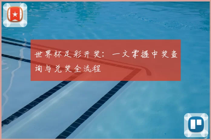 世界杯足彩开奖：一文掌握中奖查询与兑奖全流程