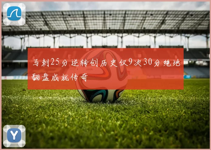 马刺25分逆转创历史仅9次30分绝地翻盘成就传奇