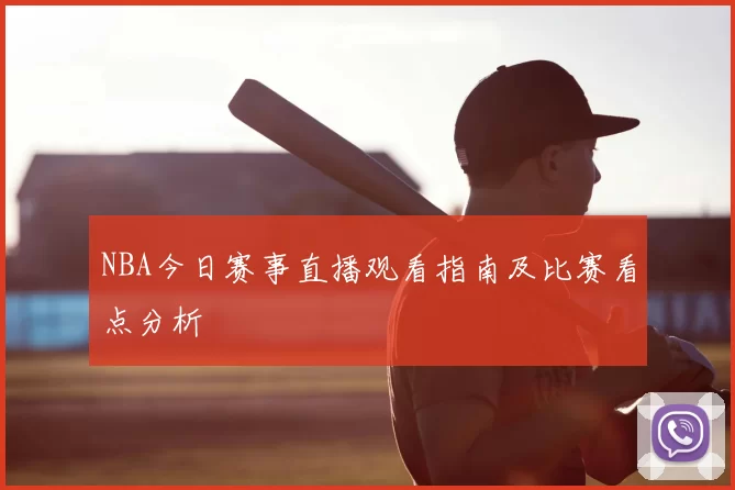NBA今日赛事直播观看指南及比赛看点分析