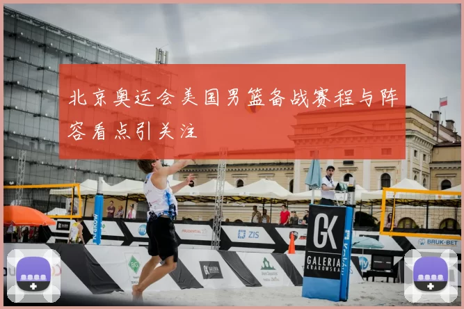 北京奥运会美国男篮备战赛程与阵容看点引关注
