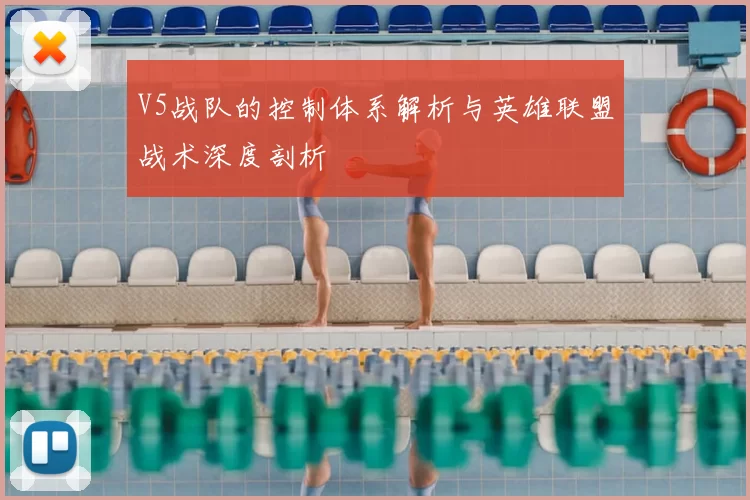 V5战队的控制体系解析与英雄联盟战术深度剖析