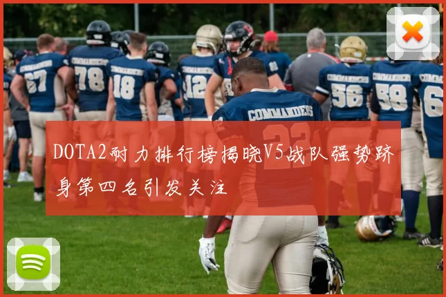 DOTA2耐力排行榜揭晓V5战队强势跻身第四名引发关注