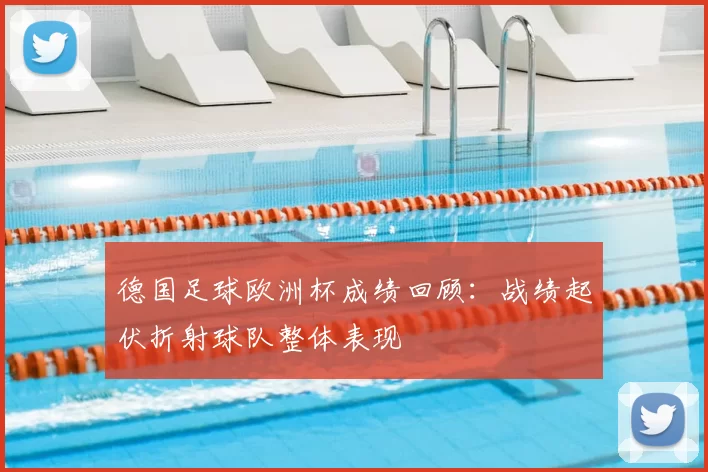 德国足球欧洲杯成绩回顾：战绩起伏折射球队整体表现