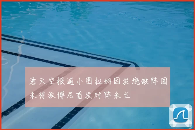 意天空报道小图拉姆因发烧缺阵国米将派博尼首发对阵米兰