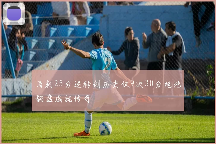马刺25分逆转创历史仅9次30分绝地翻盘成就传奇