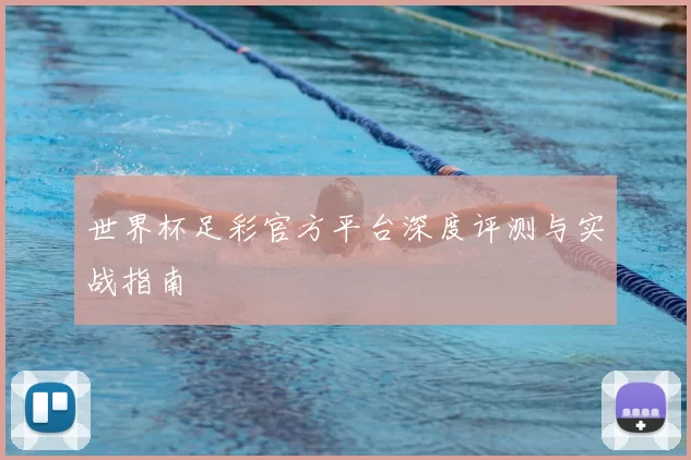 世界杯足彩官方平台深度评测与实战指南