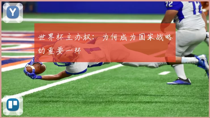 世界杯主办权：为何成为国家战略的重要一环